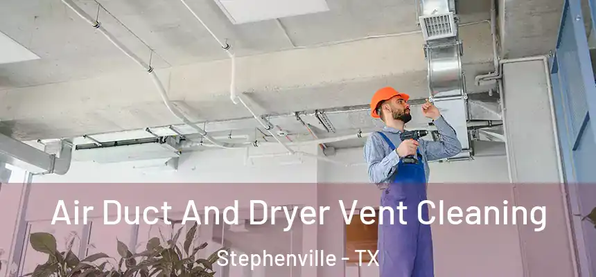  Air Duct And Dryer Vent Cleaning Stephenville - TX