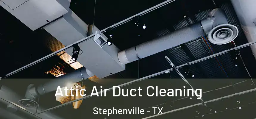  Attic Air Duct Cleaning Stephenville - TX
