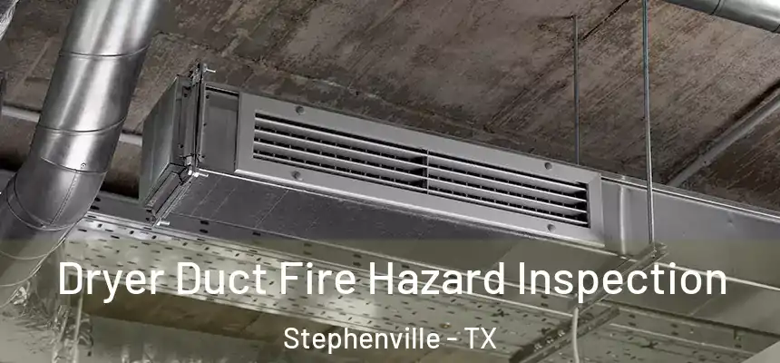  Dryer Duct Fire Hazard Inspection Stephenville - TX