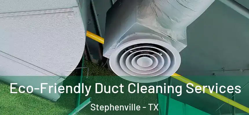  Eco-Friendly Duct Cleaning Services Stephenville - TX