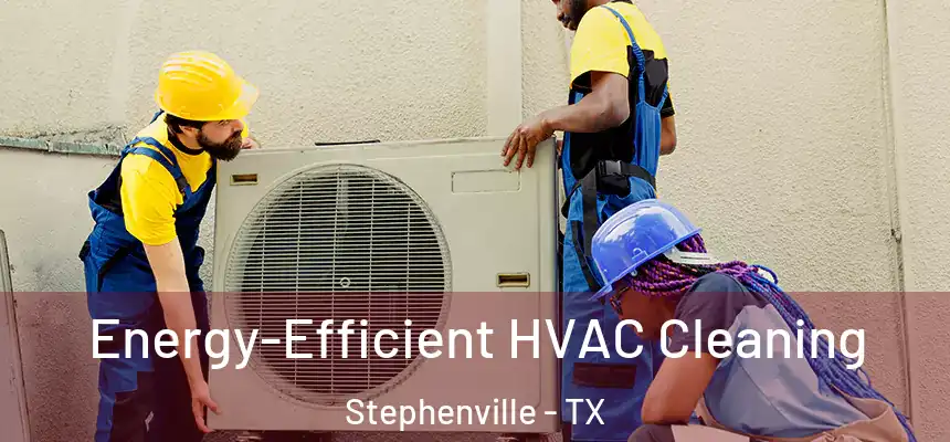  Energy-Efficient HVAC Cleaning Stephenville - TX