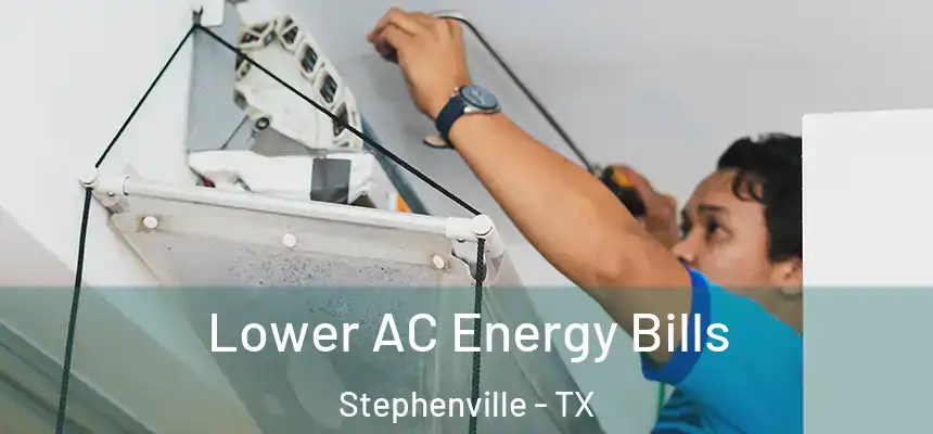  Lower AC Energy Bills Stephenville - TX
