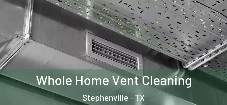  Whole Home Vent Cleaning Stephenville - TX